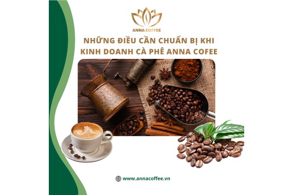 Những điều cần chuẩn bị khi kinh doanh Cà Phê Anna Coffee